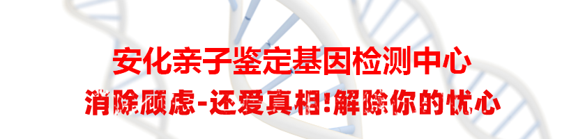 安化亲子鉴定基因检测中心